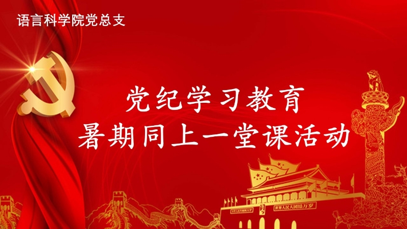 语言科学院党总支组织开展党纪学习教育暑期同上一堂课活动