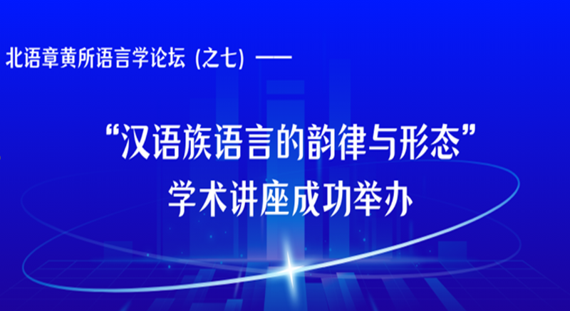 北语章黄所语言学论坛（之七）——“汉语族语言的韵律与形态”学术讲座成功举办