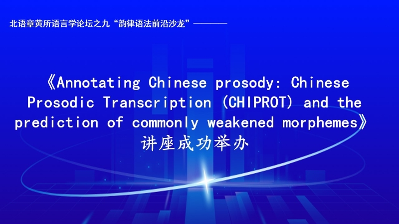 北语章黄所语言学论坛之九“韵律语法前沿沙龙”——《Annotating Chinese prosody: Chinese Prosodic Transcription (CHIPROT) and the prediction of commonly weakened morphemes》讲座成功举办